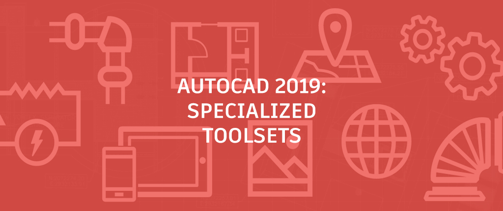 What's New in AutoCAD 2019? Specialized Toolsets