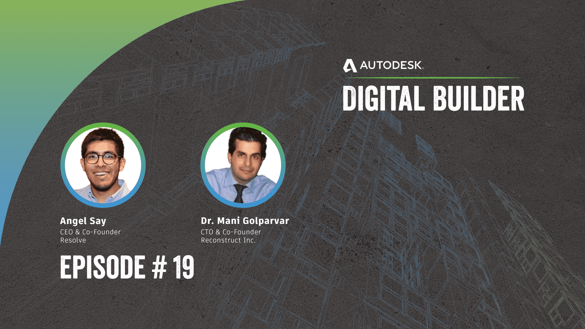 Digital Builder Ep. 19: 3 Takeaways on Augmented Reality (AR) & Virtual Reality (VR) in Construction Angel Say & Dr. Mani Golparvar-Fard